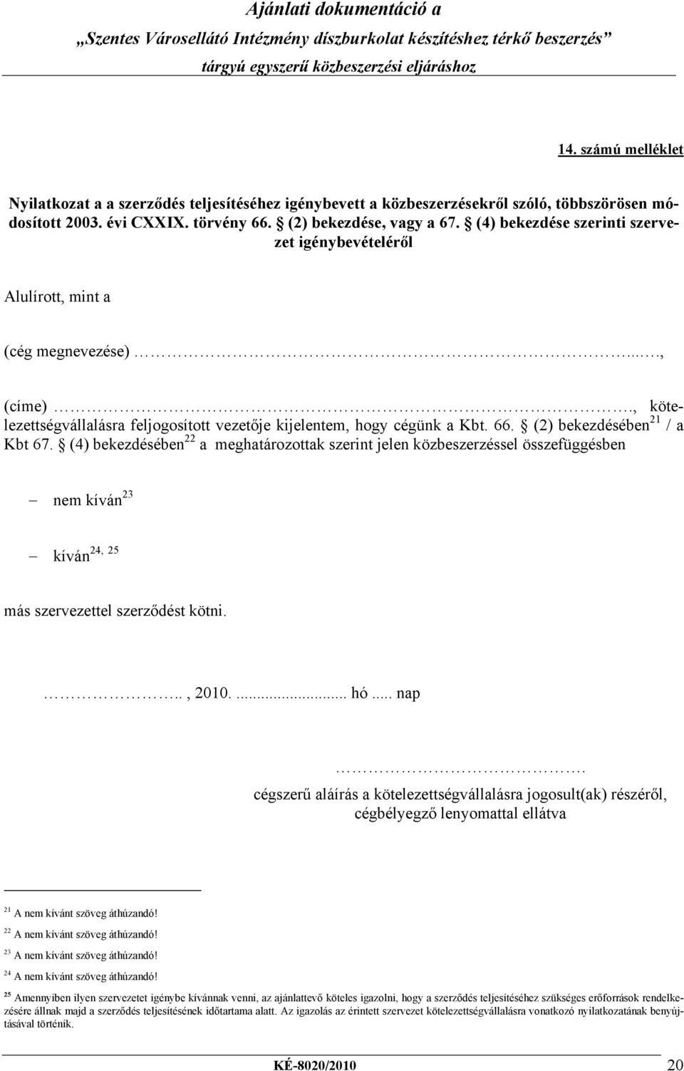 (2) bekezdésében 21 / a Kbt 67. (4) bekezdésében 22 a meghatározottak szerint jelen közbeszerzéssel összefüggésben nem kíván 23 24, 25 kíván más szervezettel szerződést kötni..., 2010.... hó... nap.