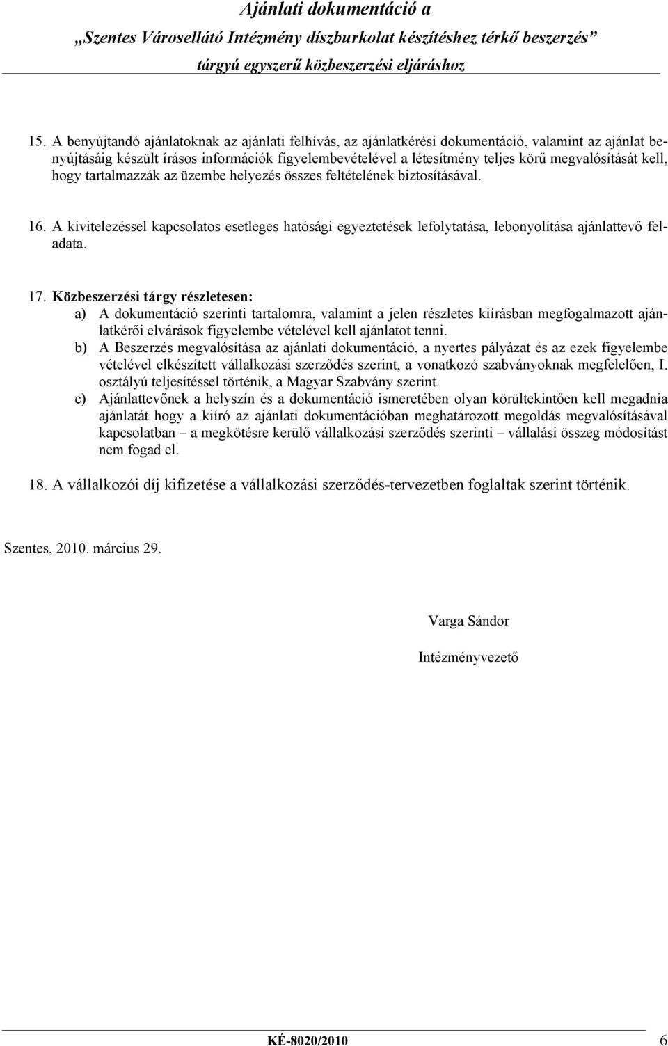 A kivitelezéssel kapcsolatos esetleges hatósági egyeztetések lefolytatása, lebonyolítása ajánlattevő feladata. 17.