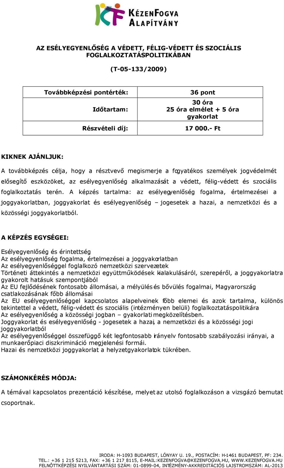 terén. A képzés tartalma: az esélyegyenlőség fogalma, értelmezései a joggyakorlatban, joggyakorlat és esélyegyenlőség jogesetek a hazai, a nemzetközi és a közösségi joggyakorlatból.