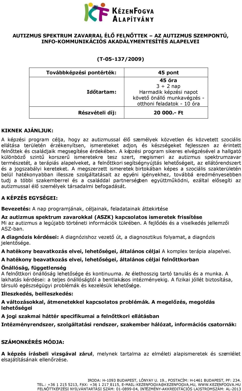 - Ft A képzési program célja, hogy az autizmussal élő személyek közvetlen és közvetett szociális ellátása területén érzékenyítsen, ismereteket adjon, és készségeket fejlesszen az érintett felnőttek