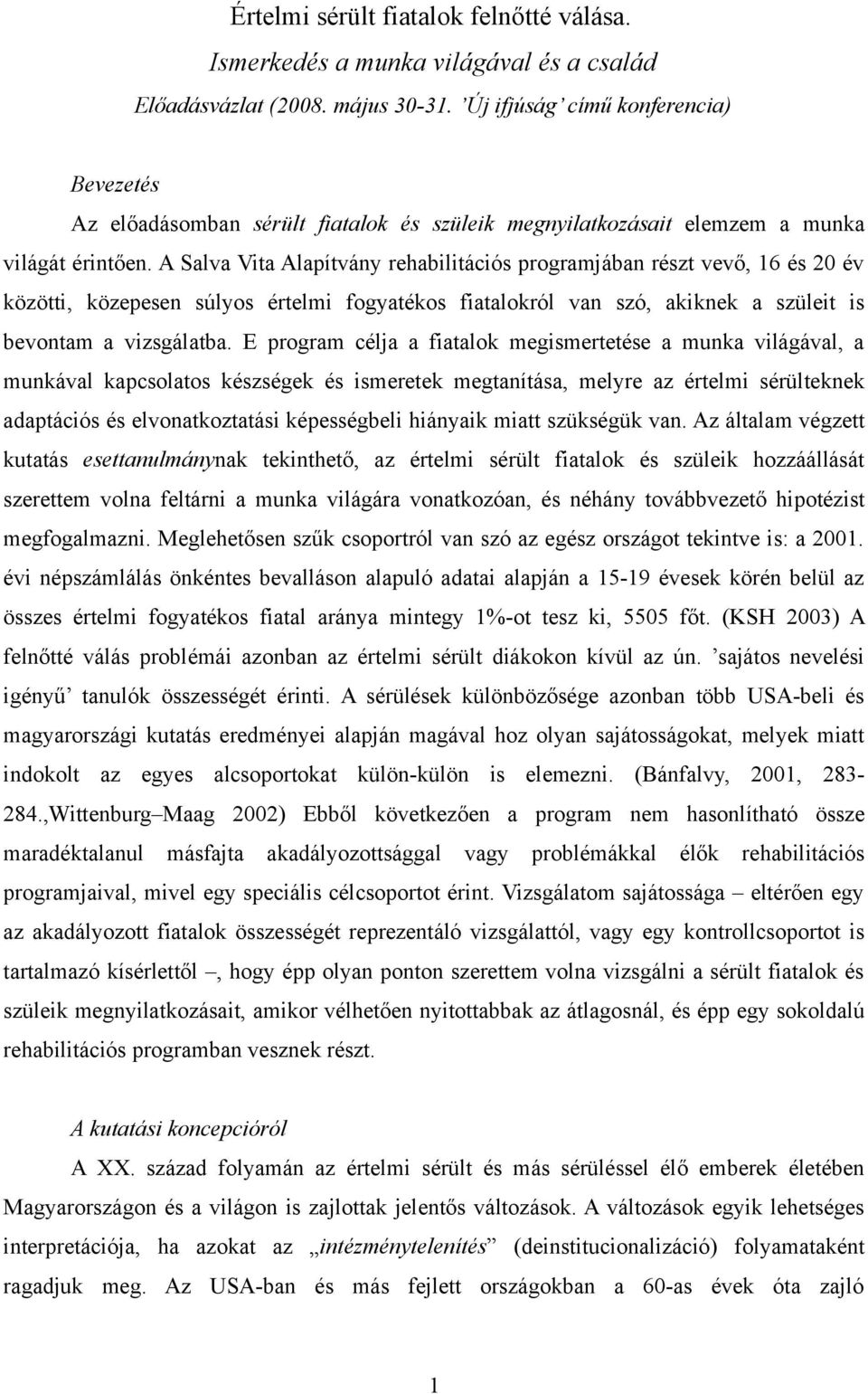 A Salva Vita Alapítvány rehabilitációs programjában részt vevő, 16 és 20 év közötti, közepesen súlyos értelmi fogyatékos fiatalokról van szó, akiknek a szüleit is bevontam a vizsgálatba.