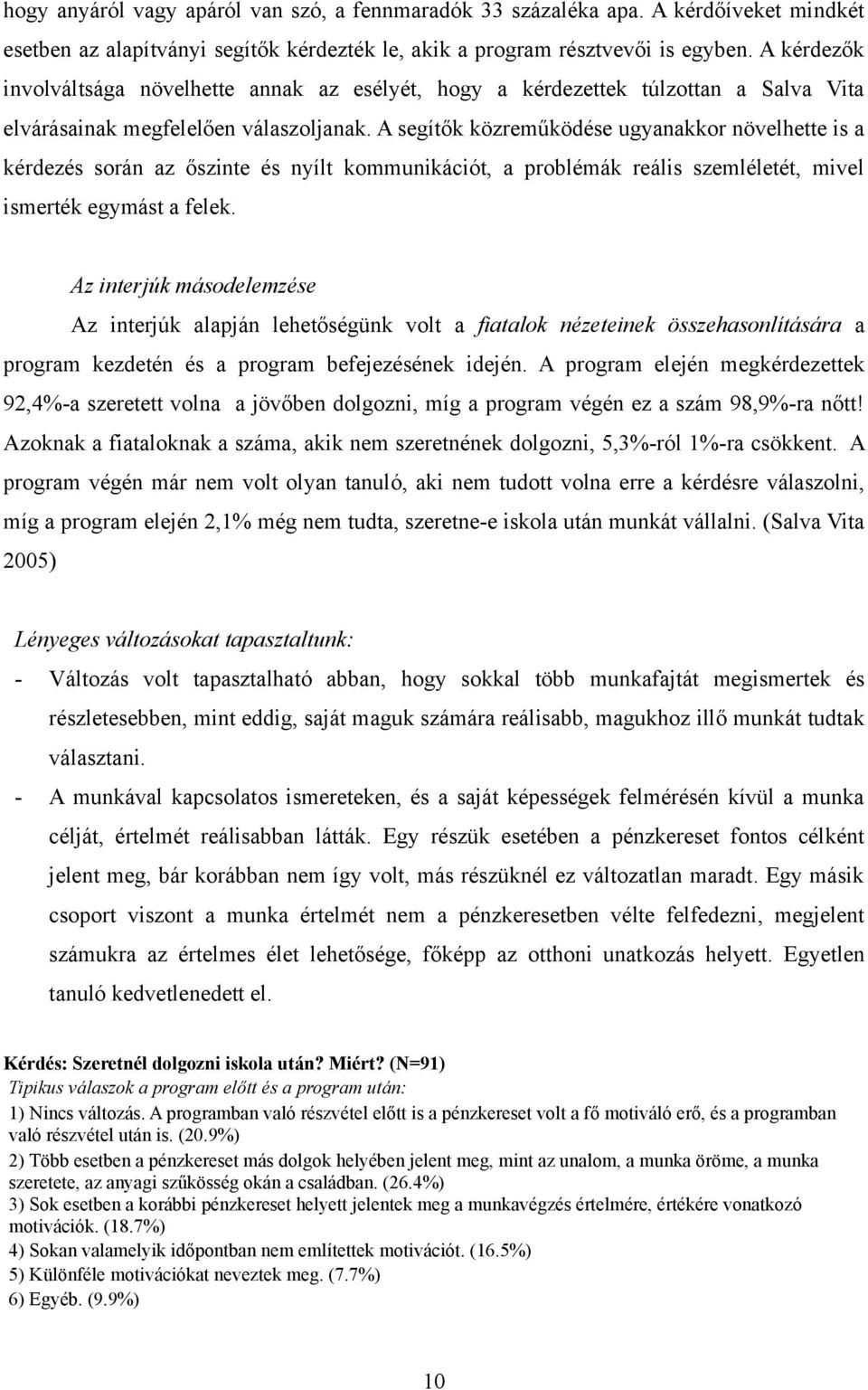 A segítők közreműködése ugyanakkor növelhette is a kérdezés során az őszinte és nyílt kommunikációt, a problémák reális szemléletét, mivel ismerték egymást a felek.