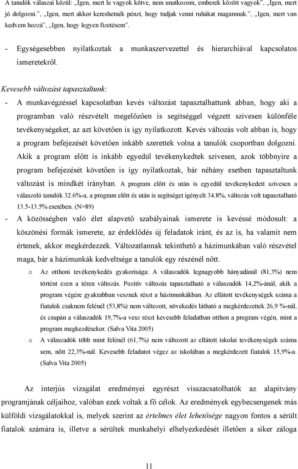 Kevesebb változást tapasztaltunk: - A munkavégzéssel kapcsolatban kevés változást tapasztalhattunk abban, hogy aki a programban való részvételt megelőzően is segítséggel végzett szívesen különféle