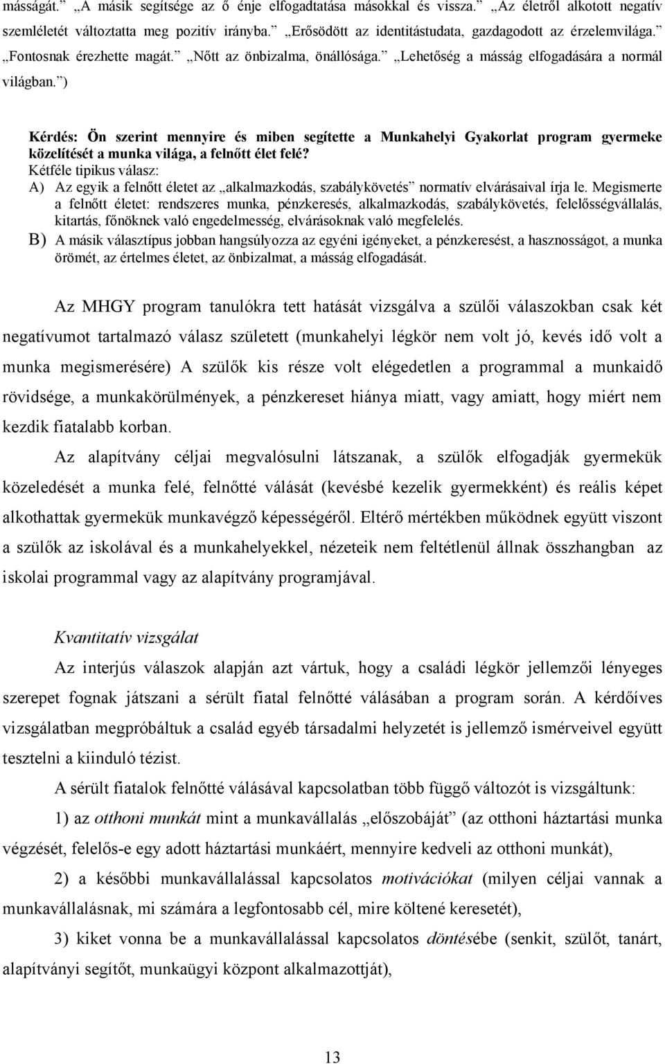 ) Kérdés: Ön szerint mennyire és miben segítette a Munkahelyi Gyakorlat program gyermeke közelítését a munka világa, a felnőtt élet felé?