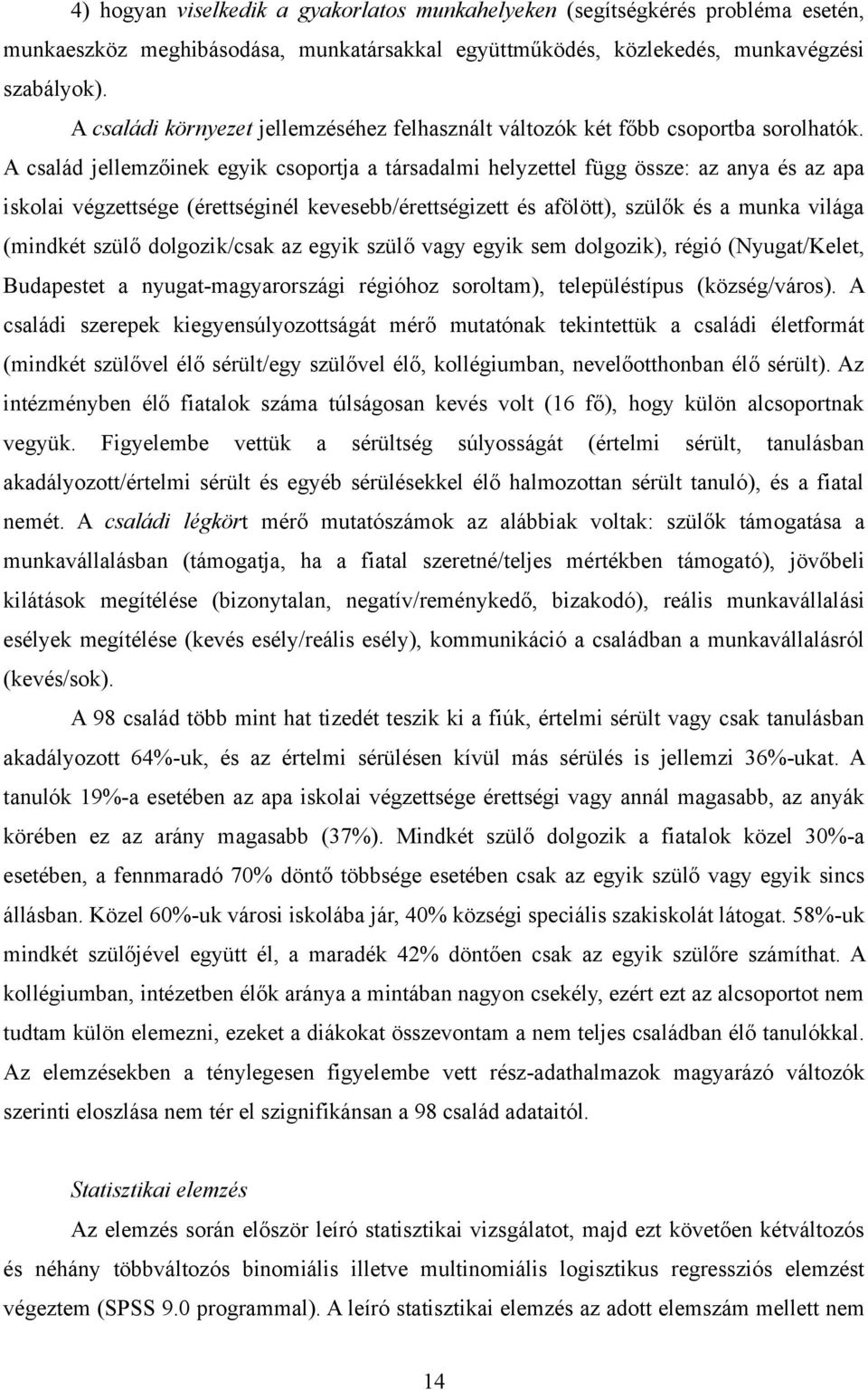 A család jellemzőinek egyik csoportja a társadalmi helyzettel függ össze: az anya és az apa iskolai végzettsége (érettséginél kevesebb/érettségizett és afölött), szülők és a munka világa (mindkét