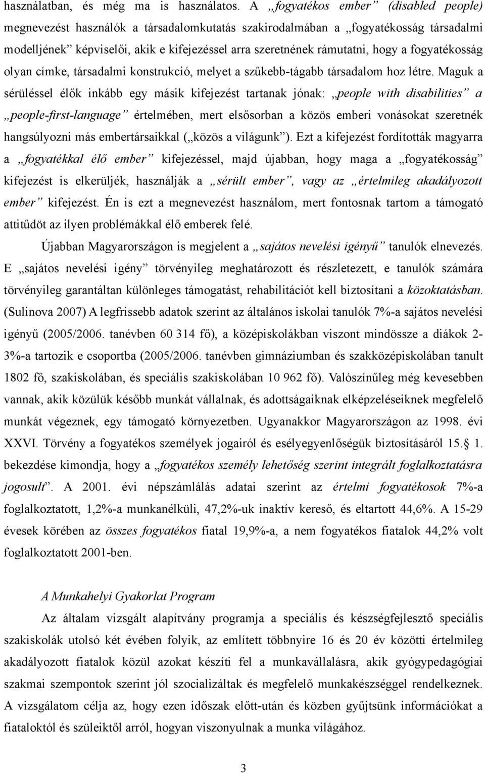 a fogyatékosság olyan címke, társadalmi konstrukció, melyet a szűkebb-tágabb társadalom hoz létre.