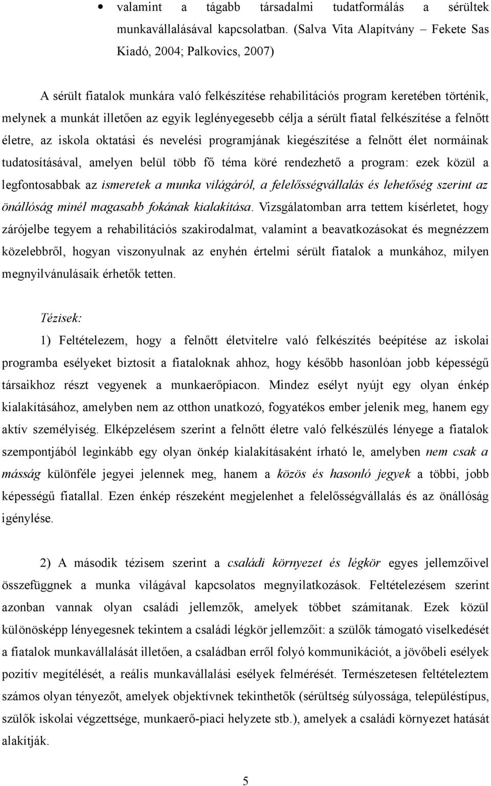 leglényegesebb célja a sérült fiatal felkészítése a felnőtt életre, az iskola oktatási és nevelési programjának kiegészítése a felnőtt élet normáinak tudatosításával, amelyen belül több fő téma köré