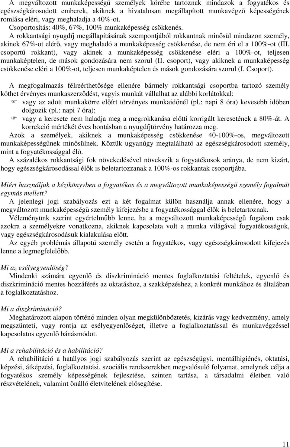 A rokkantsági nyugdíj megállapításának szempontjából rokkantnak minősül mindazon személy, akinek 67%-ot elérő, vagy meghaladó a munkaképesség csökkenése, de nem éri el a 100%-ot (III.