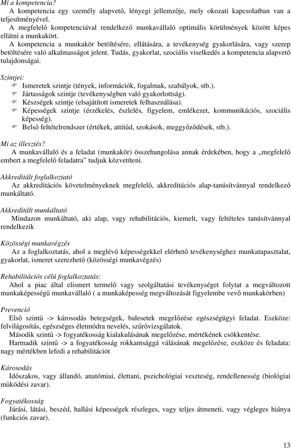 A kompetencia a munkakör betöltésére, ellátására, a tevékenység gyakorlására, vagy szerep betöltésére való alkalmasságot jelent.