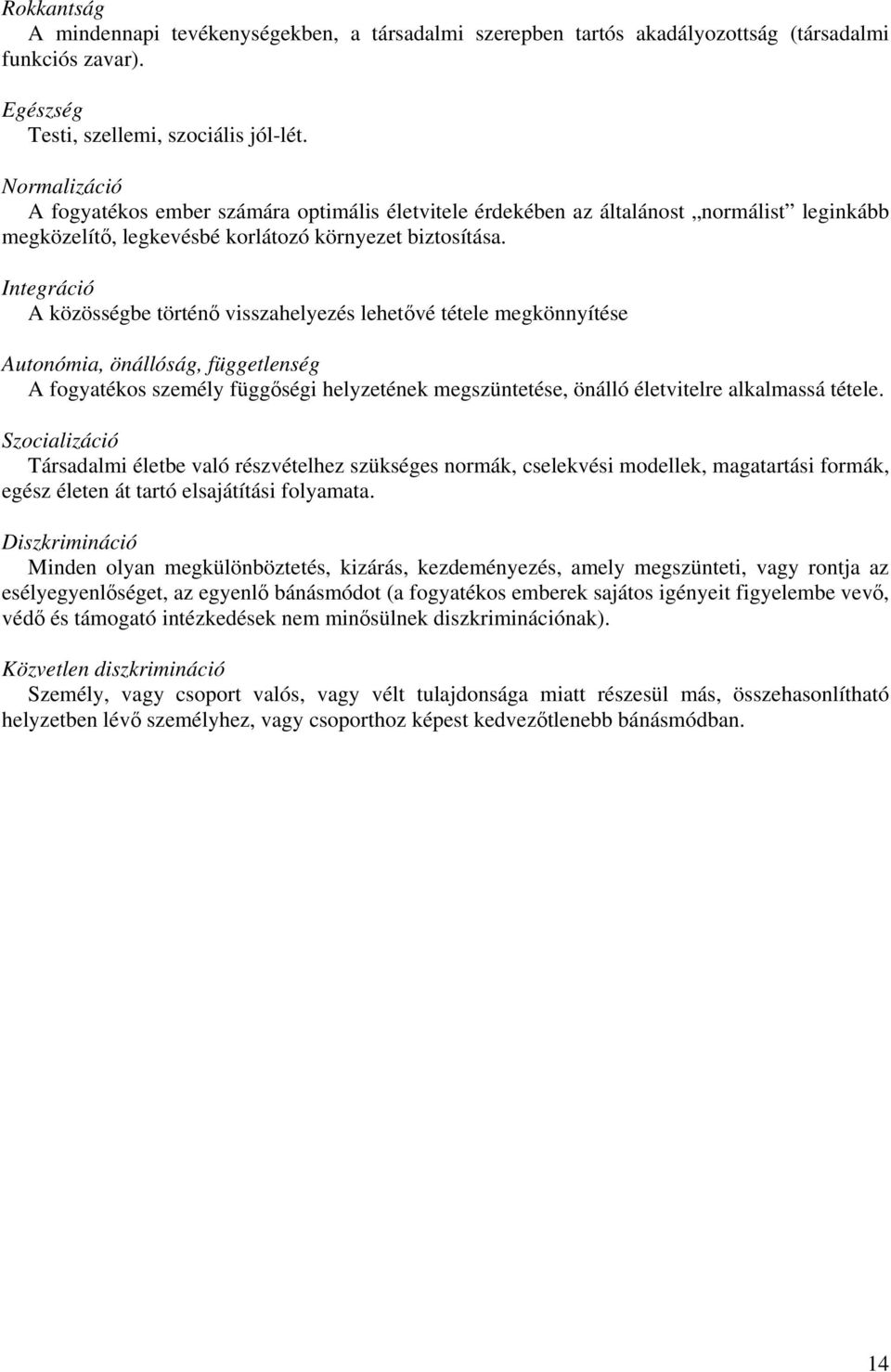 Integráció A közösségbe történő visszahelyezés lehetővé tétele megkönnyítése Autonómia, önállóság, függetlenség A fogyatékos személy függőségi helyzetének megszüntetése, önálló életvitelre alkalmassá