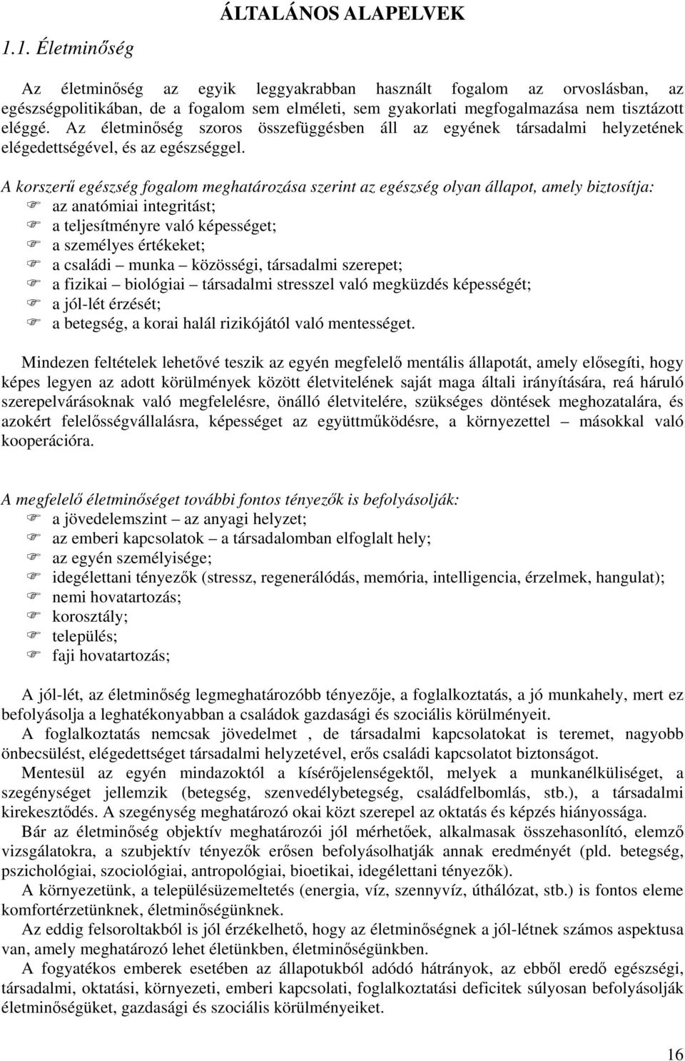 A korszerű egészség fogalom meghatározása szerint az egészség olyan állapot, amely biztosítja: az anatómiai integritást; a teljesítményre való képességet; a személyes értékeket; a családi munka