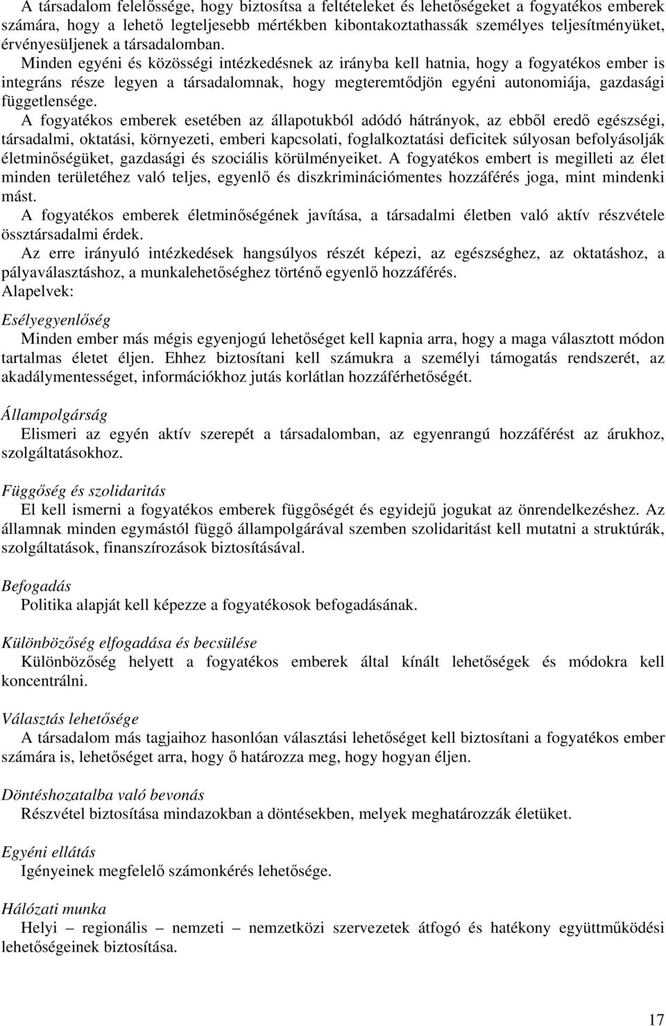 Minden egyéni és közösségi intézkedésnek az irányba kell hatnia, hogy a fogyatékos ember is integráns része legyen a társadalomnak, hogy megteremtődjön egyéni autonomiája, gazdasági függetlensége.