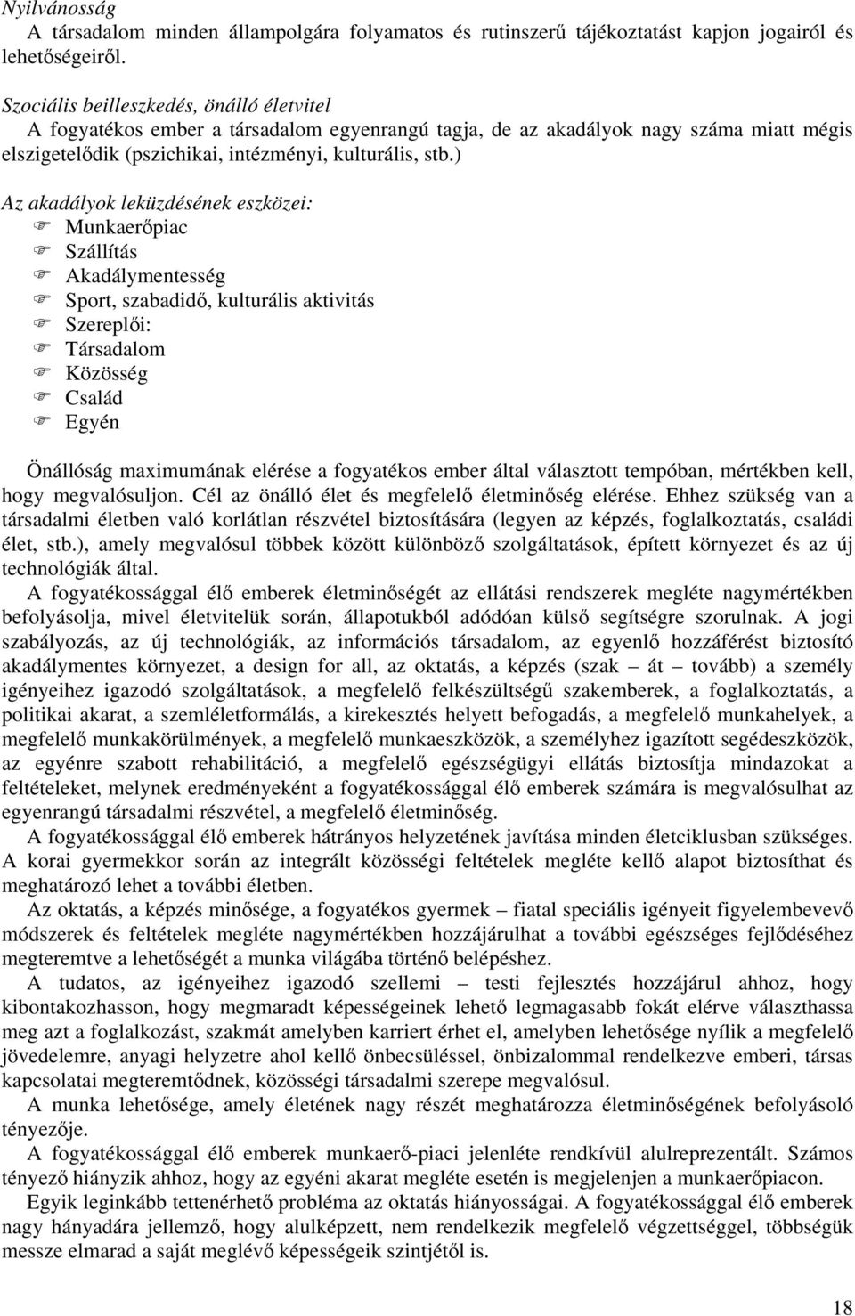 ) Az akadályok leküzdésének eszközei: Munkaerőpiac Szállítás Akadálymentesség Sport, szabadidő, kulturális aktivitás Szereplői: Társadalom Közösség Család Egyén Önállóság maximumának elérése a