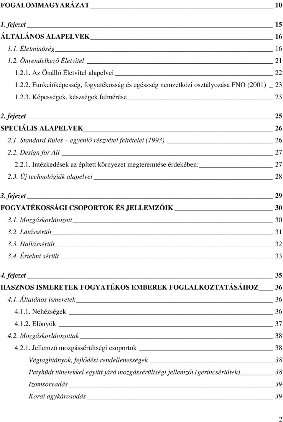 3. Új technológiák alapelvei 28 3. fejezet 29 FOGYATÉKOSSÁGI CSOPORTOK ÉS JELLEMZŐIK 30 3.1. Mozgáskorlátozott 30 3.2. Látássérült 31 3.3. Hallássérült 32 3.4. Értelmi sérült 33 4.