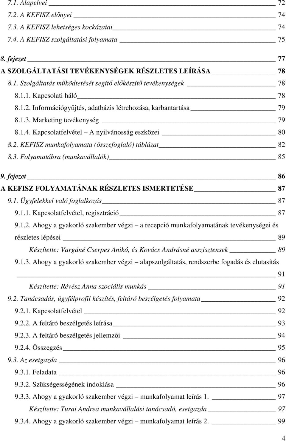 3. Folyamatábra (munkavállalók) 85 9. fejezet 86 A KEFISZ FOLYAMATÁNAK RÉSZLETES ISMERTETÉSE 87 9.1. Ügyfelekkel való foglalkozás 87 9.1.1. Kapcsolatfelvétel, regisztráció 87 9.1.2.