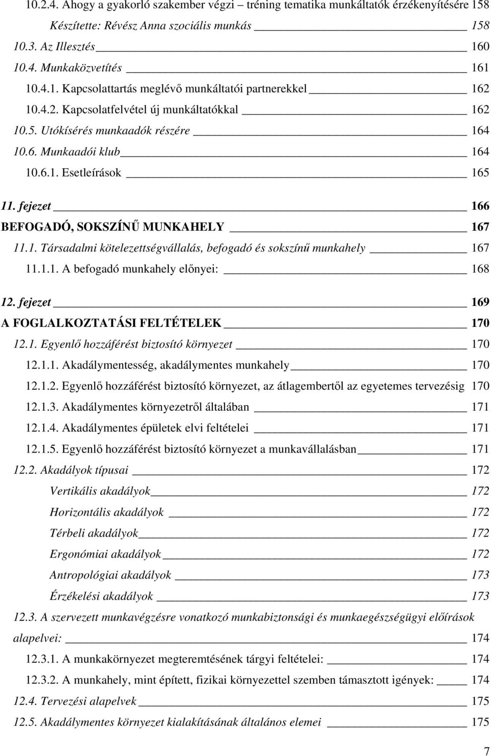 1.1. A befogadó munkahely előnyei: 168 12. fejezet 169 A FOGLALKOZTATÁSI FELTÉTELEK 170 12.1. Egyenlő hozzáférést biztosító környezet 170 12.1.1. Akadálymentesség, akadálymentes munkahely 170 12.1.2. Egyenlő hozzáférést biztosító környezet, az átlagembertől az egyetemes tervezésig 170 12.