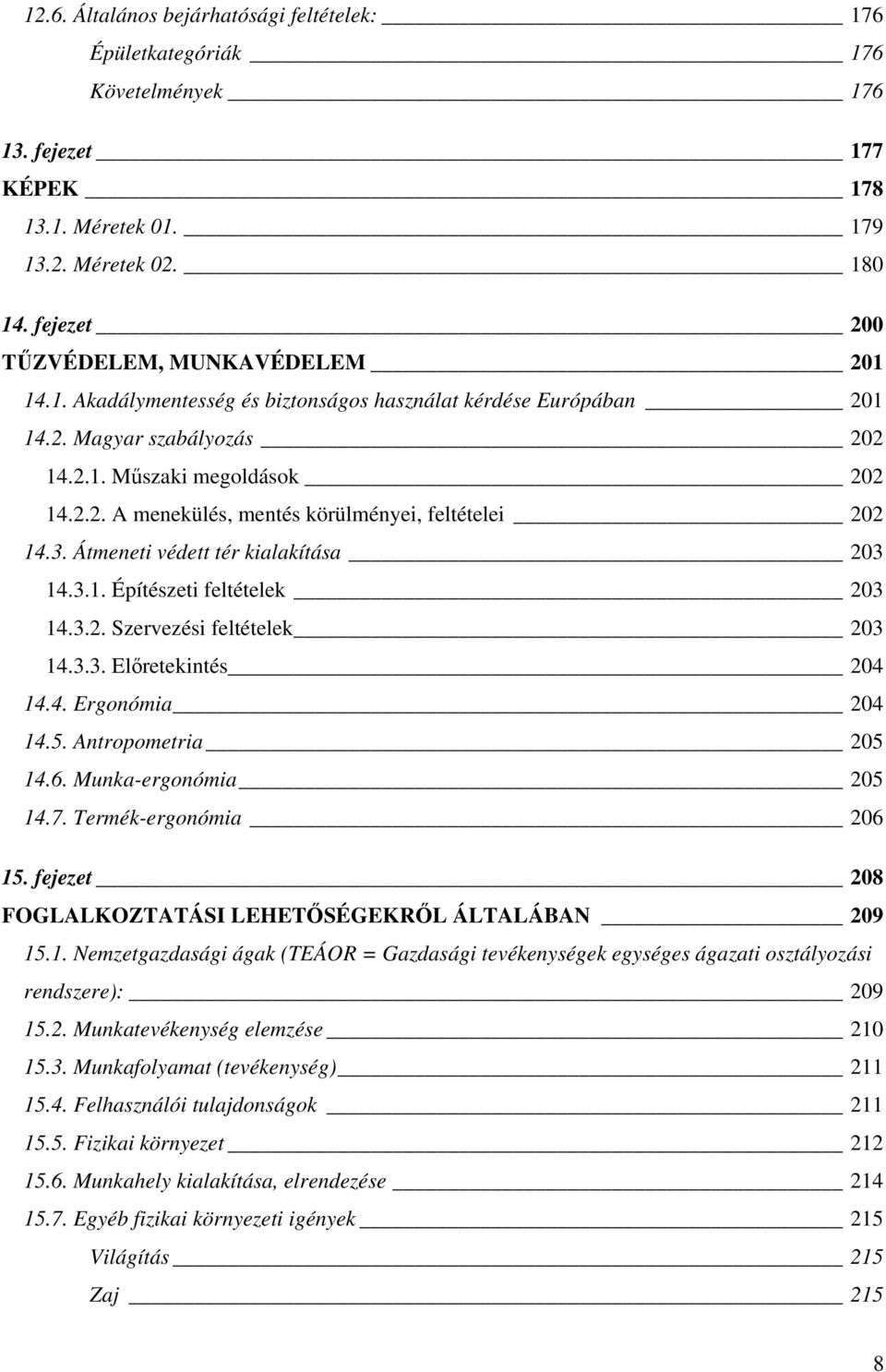 3. Átmeneti védett tér kialakítása 203 14.3.1. Építészeti feltételek 203 14.3.2. Szervezési feltételek 203 14.3.3. Előretekintés 204 14.4. Ergonómia 204 14.5. Antropometria 205 14.6.