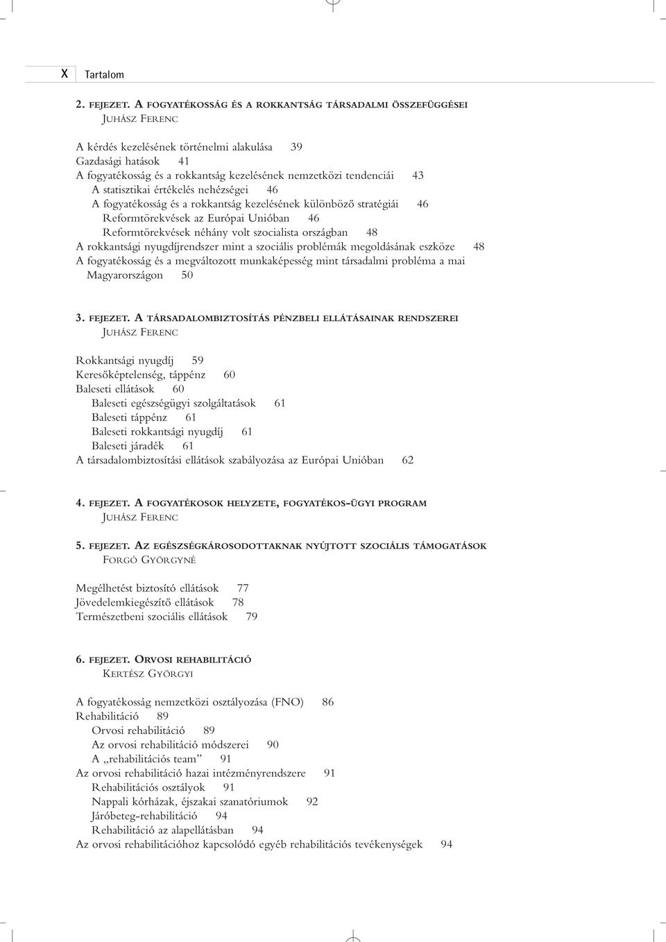 tendenciái 43 A statisztikai értékelés nehézségei 46 A fogyatékosság és a rokkantság kezelésének különbözô stratégiái 46 Reformtörekvések az Európai Unióban 46 Reformtörekvések néhány volt