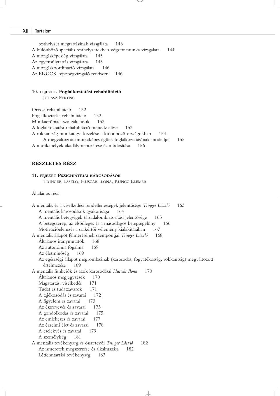 Foglalkoztatási rehabilitáció JUHÁSZ FERENC Orvosi rehabilitáció 152 Foglalkoztatási rehabilitáció 152 Munkaerôpiaci szolgáltatások 153 A foglalkoztatási rehabilitáció menedzselése 153 A rokkantság