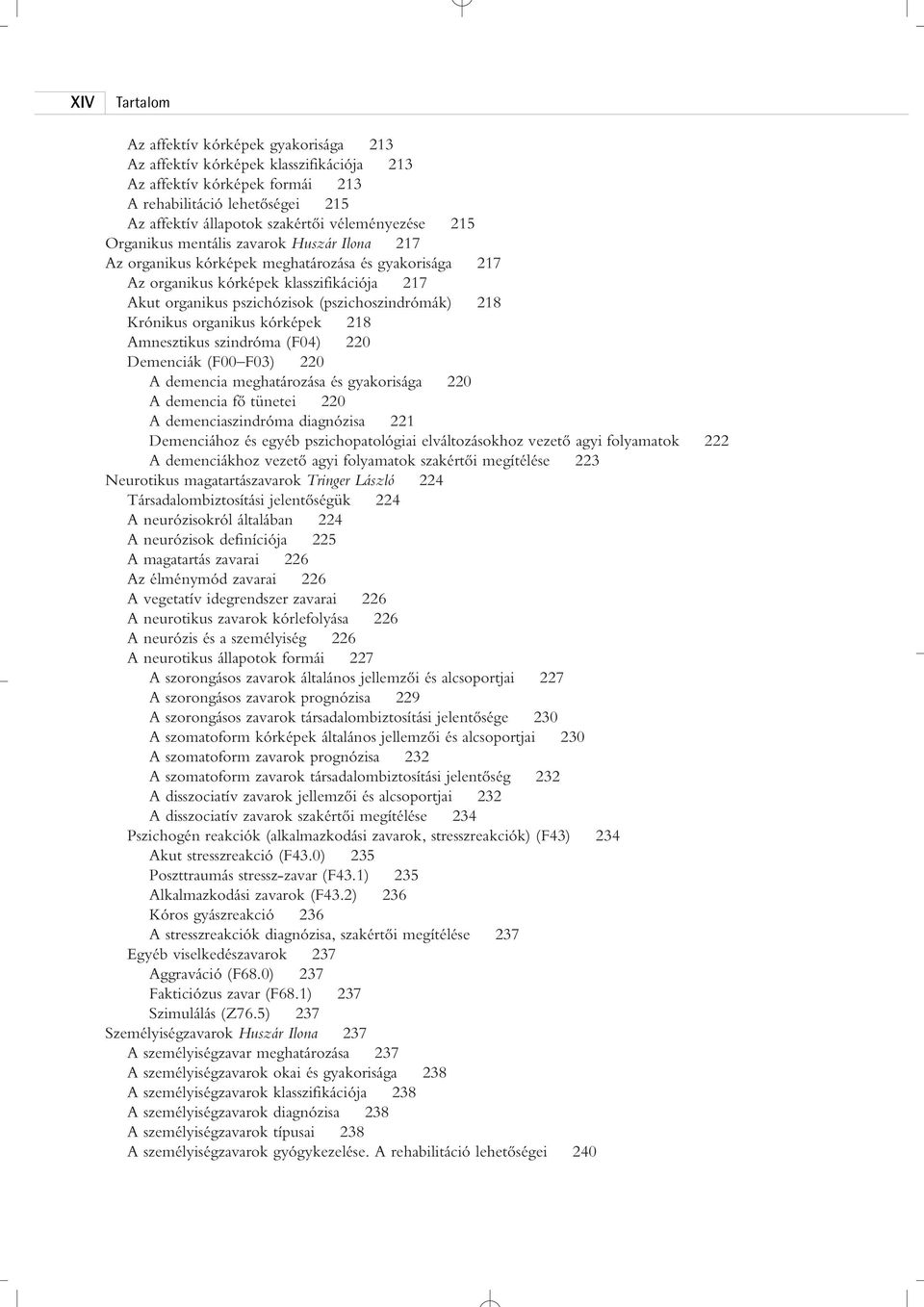 (pszichoszindrómák) 218 Krónikus organikus kórképek 218 Amnesztikus szindróma (F04) 220 Demenciák (F00 F03) 220 A demencia meghatározása és gyakorisága 220 A demencia fô tünetei 220 A