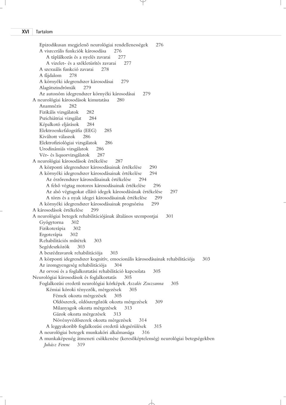 Fizikális vizsgálatok 282 Pszichiátriai vizsgálat 284 Képalkotó eljárások 284 Elektroenkefalográfia (EEG) 285 Kiváltott válaszok 286 Elektrofiziológiai vizsgálatok 286 Urodinámiás vizsgálatok 286