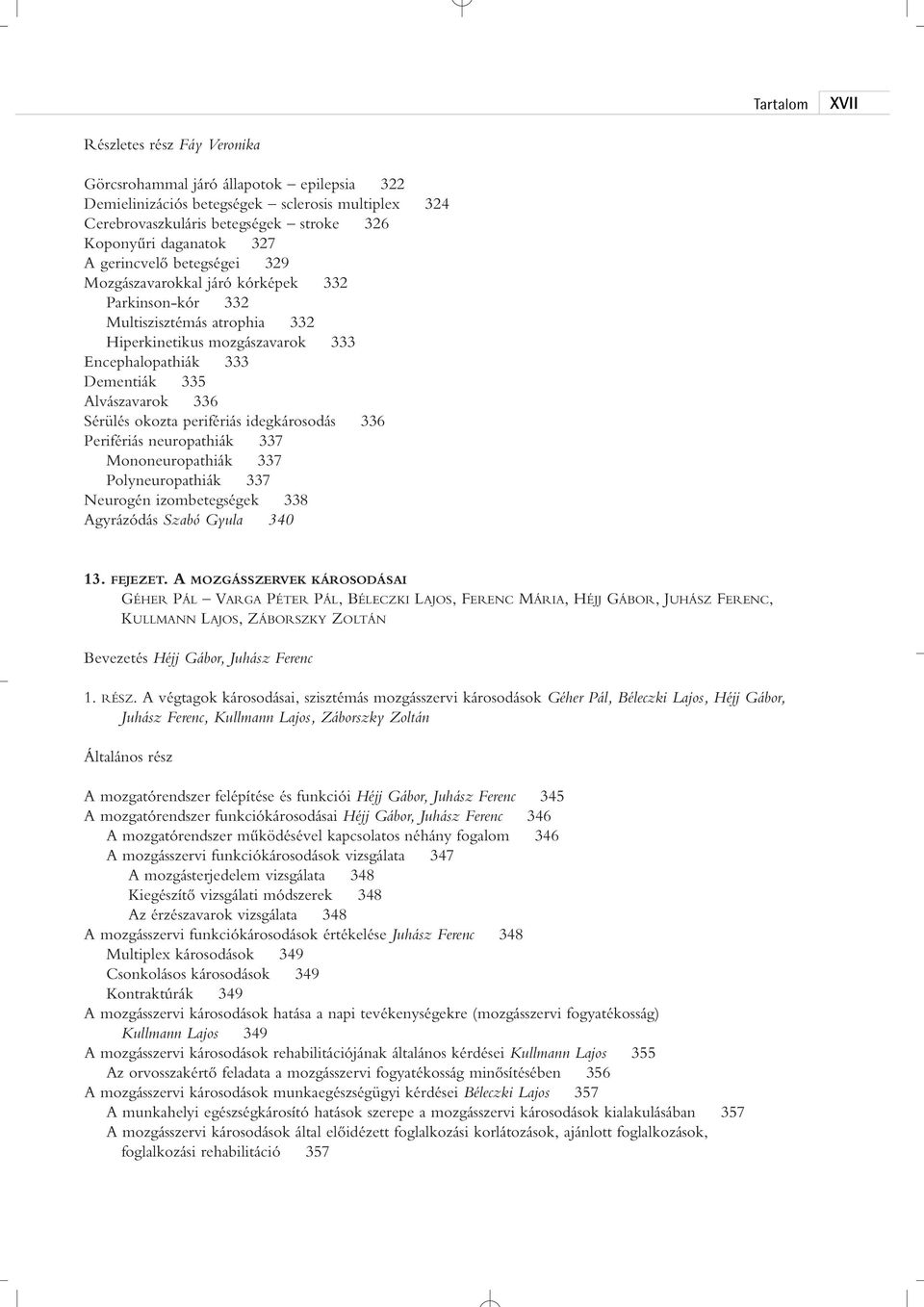 Sérülés okozta perifériás idegkárosodás 336 Perifériás neuropathiák 337 Mononeuropathiák 337 Polyneuropathiák 337 Neurogén izombetegségek 338 Agyrázódás Szabó Gyula 340 13. FEJEZET.