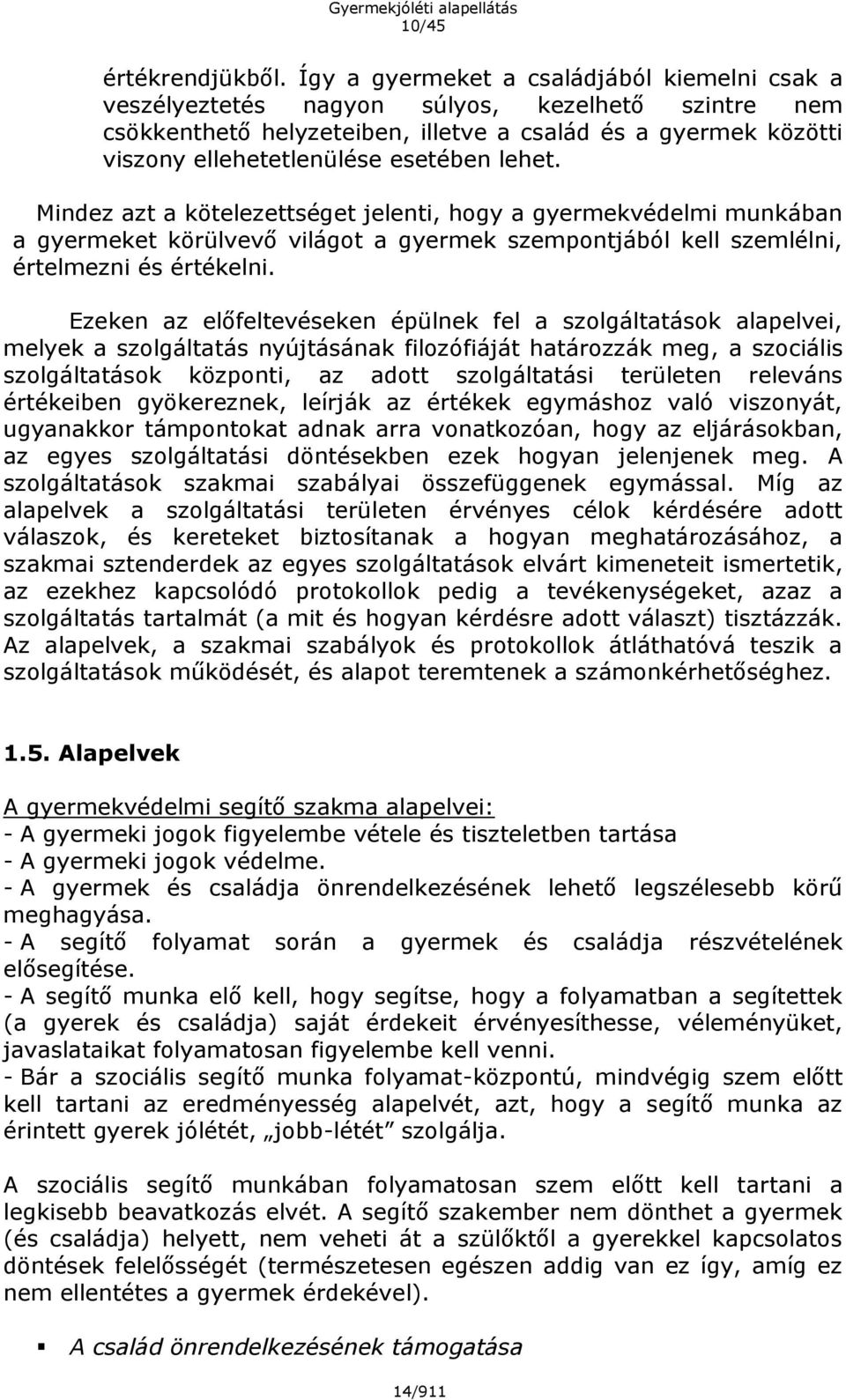 lehet. Mindez azt a kötelezettséget jelenti, hogy a gyermekvédelmi munkában a gyermeket körülvevő világot a gyermek szempontjából kell szemlélni, értelmezni és értékelni.