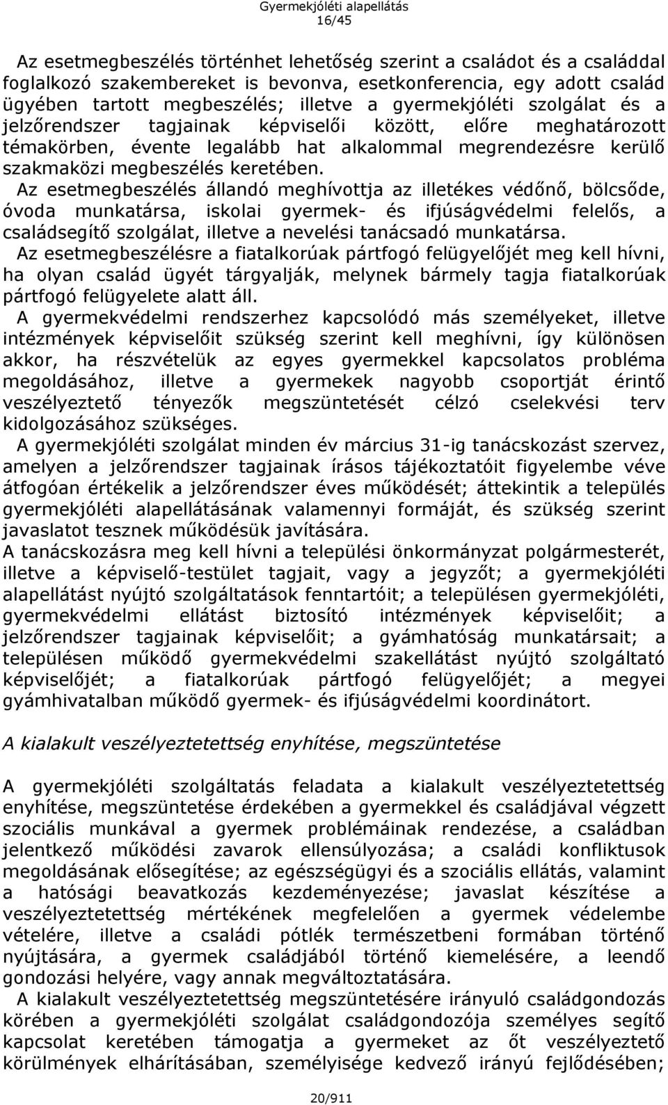 Az esetmegbeszélés állandó meghívottja az illetékes védőnő, bölcsőde, óvoda munkatársa, iskolai gyermek- és ifjúságvédelmi felelős, a családsegítő szolgálat, illetve a nevelési tanácsadó munkatársa.