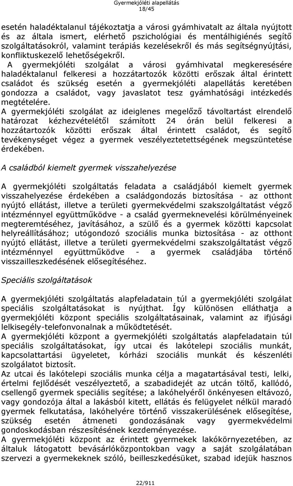 A gyermekjóléti szolgálat a városi gyámhivatal megkeresésére haladéktalanul felkeresi a hozzátartozók közötti erőszak által érintett családot és szükség esetén a gyermekjóléti alapellátás keretében