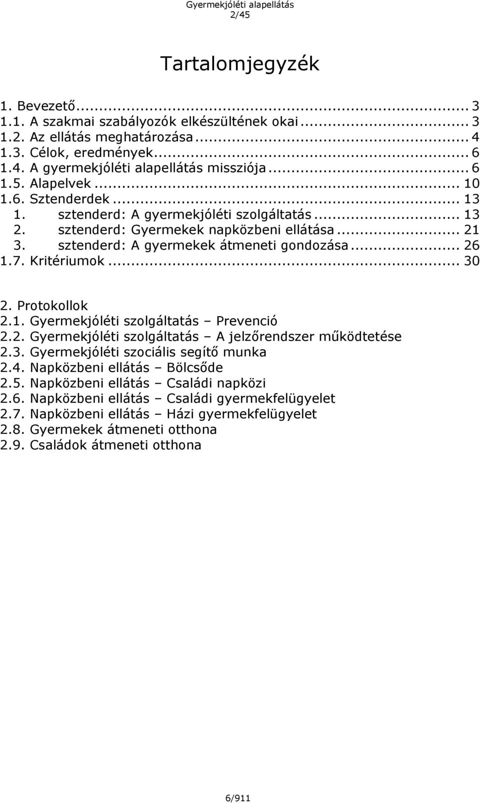 .. 30 2. Protokollok 2.1. Gyermekjóléti szolgáltatás Prevenció 2.2. Gyermekjóléti szolgáltatás A jelzőrendszer működtetése 2.3. Gyermekjóléti szociális segítő munka 2.4. Napközbeni ellátás Bölcsőde 2.