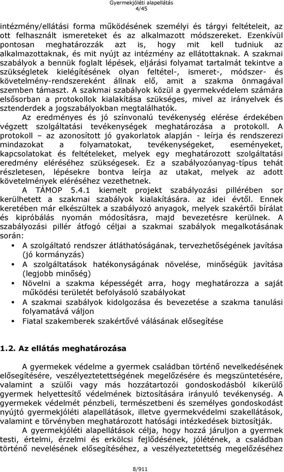 A szakmai szabályok a bennük foglalt lépések, eljárási folyamat tartalmát tekintve a szükségletek kielégítésének olyan feltétel-, ismeret-, módszer- és követelmény-rendszereként állnak elő, amit a