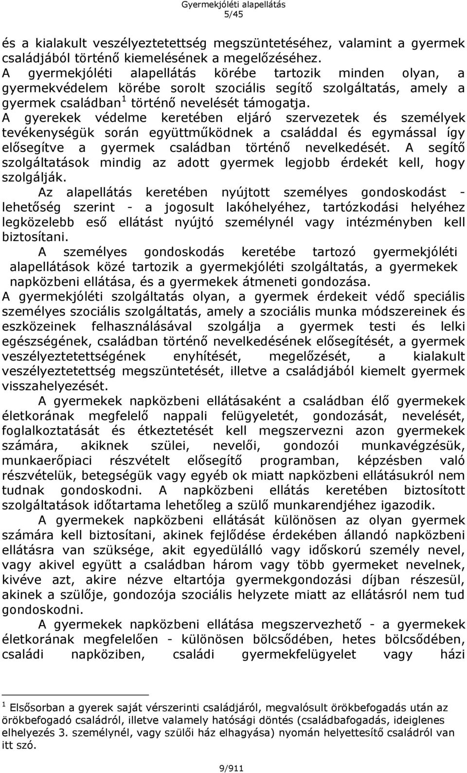 A gyerekek védelme keretében eljáró szervezetek és személyek tevékenységük során együttműködnek a családdal és egymással így elősegítve a gyermek családban történő nevelkedését.