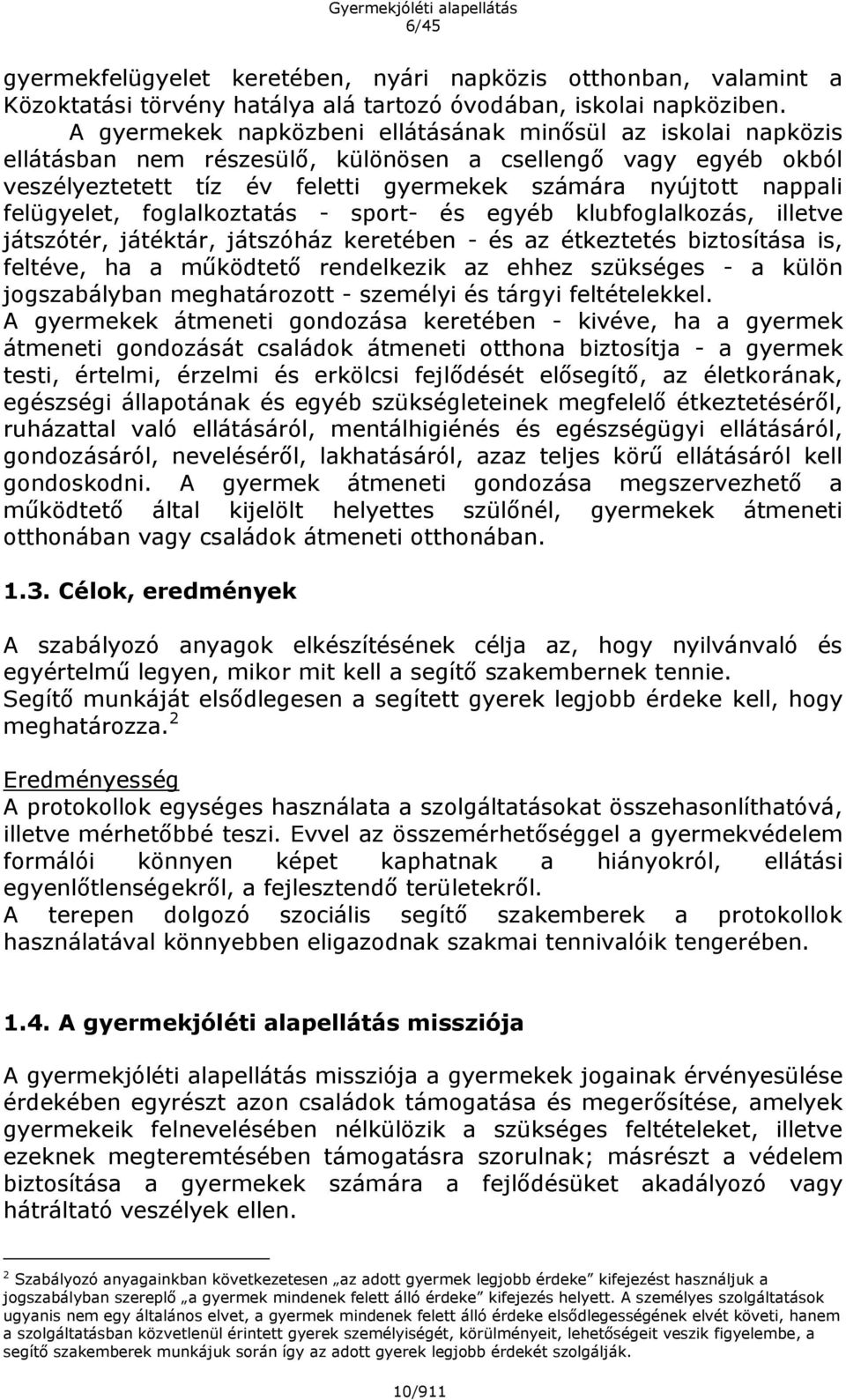 felügyelet, foglalkoztatás - sport- és egyéb klubfoglalkozás, illetve játszótér, játéktár, játszóház keretében - és az étkeztetés biztosítása is, feltéve, ha a működtető rendelkezik az ehhez