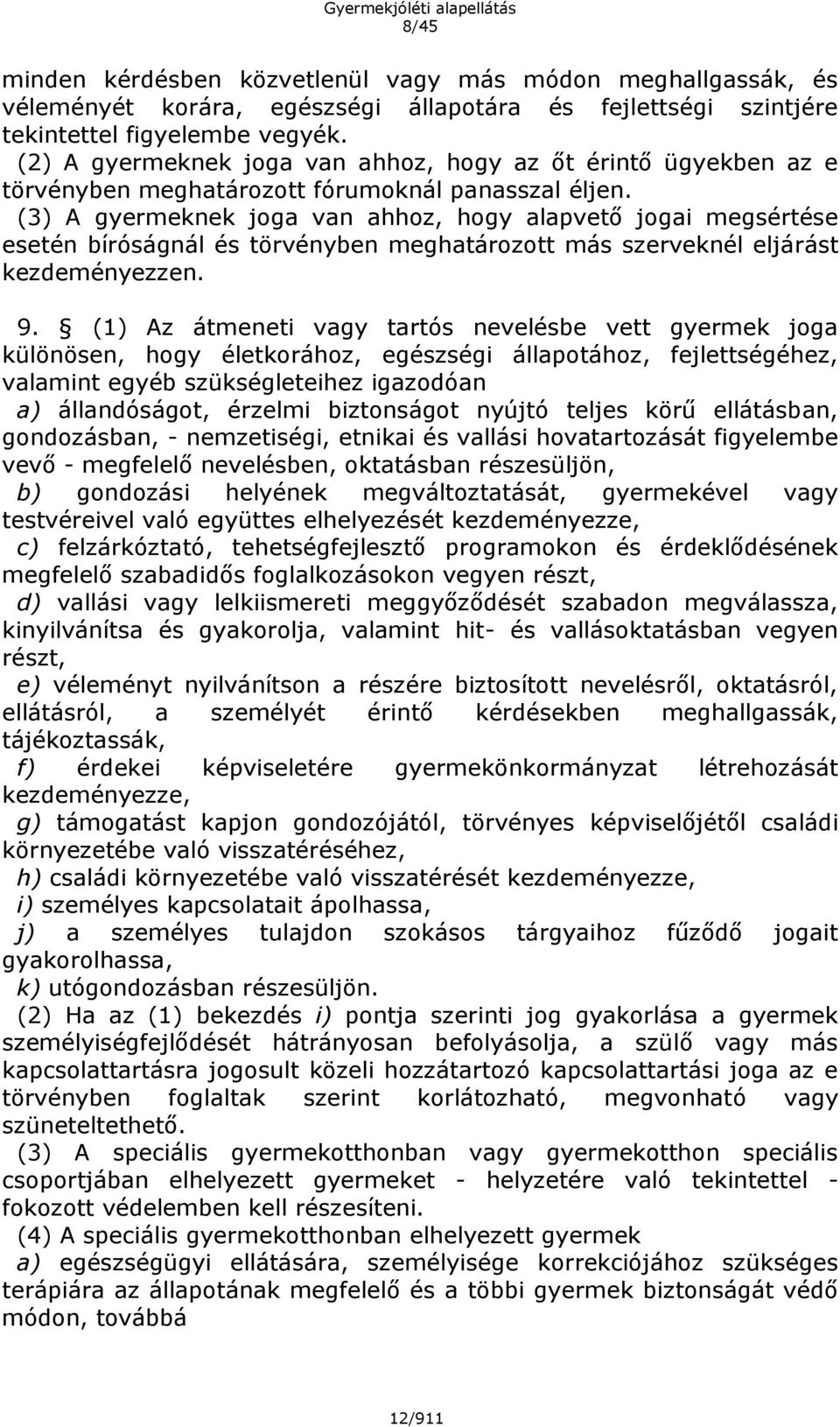 (3) A gyermeknek joga van ahhoz, hogy alapvető jogai megsértése esetén bíróságnál és törvényben meghatározott más szerveknél eljárást kezdeményezzen. 9.