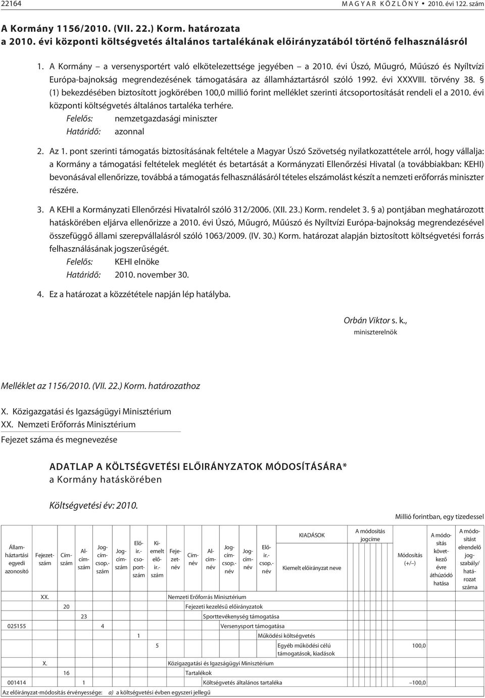 törvény 38. (1) bekezdésében biztosított jogkörében 100,0 millió forint melléklet szerinti átcsoportosítását rendeli el a 2010. évi központi költségvetés általános tartaléka terhére.