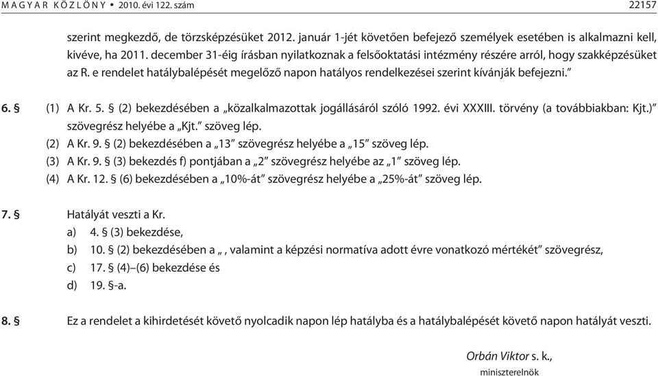 (1) A Kr. 5. (2) bekezdésében a közalkalmazottak jogállásáról szóló 1992. évi XXXIII. törvény (a továbbiakban: Kjt.) szövegrész helyébe a Kjt. szöveg lép. (2) A Kr. 9.