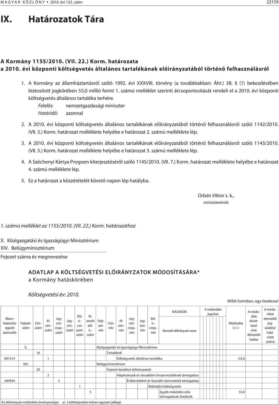 (1) bekezdésében biztosított jogkörében 55,0 millió forint 1. ú melléklet szerinti átcsoportosítását rendeli el a 2010. évi központi költségvetés általános tartaléka terhére.