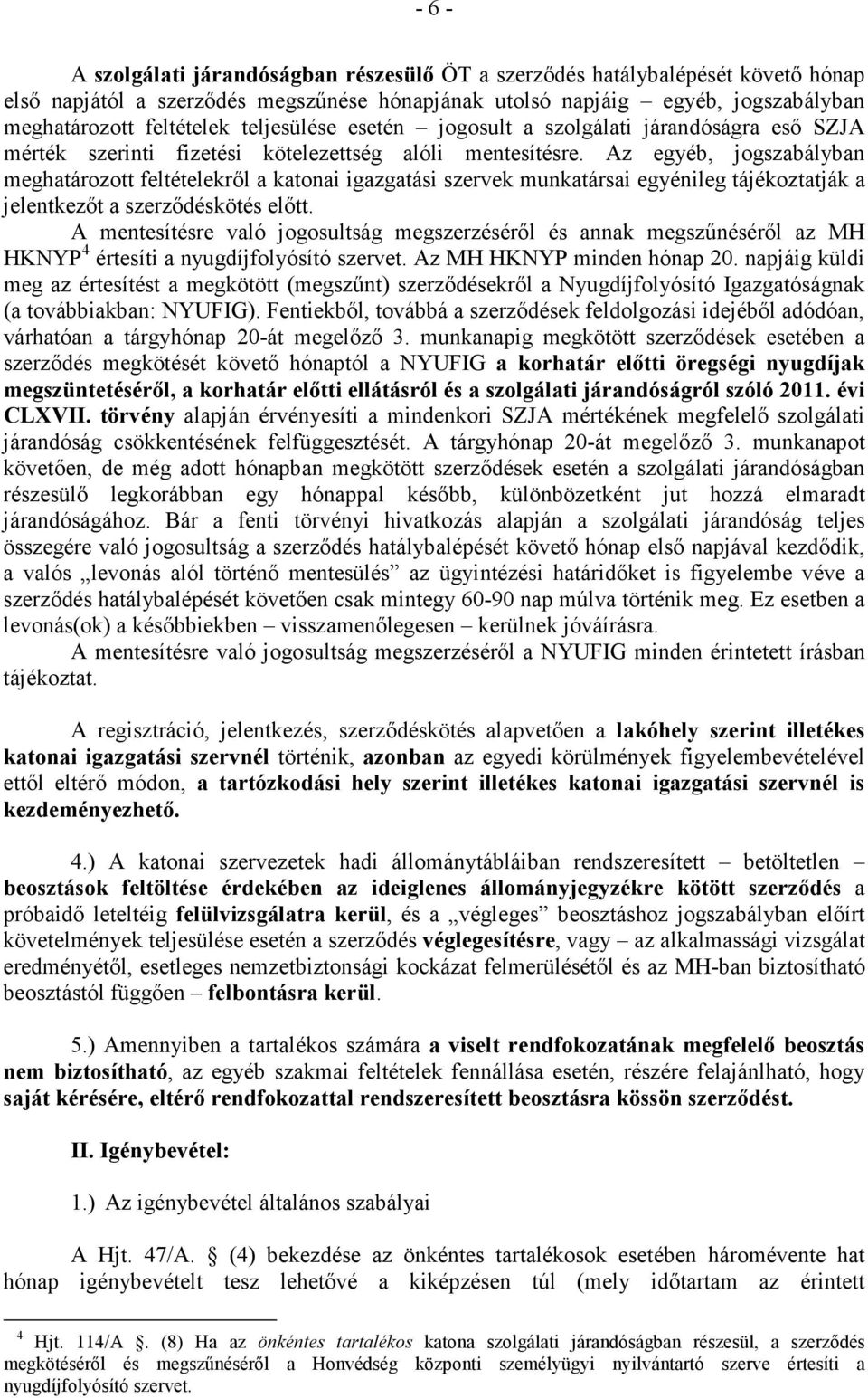 Az egyéb, jogszabályban meghatározott feltételekrıl a katonai igazgatási szervek munkatársai egyénileg tájékoztatják a jelentkezıt a szerzıdéskötés elıtt.