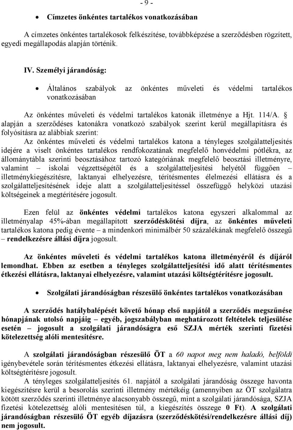 alapján a szerzıdéses katonákra vonatkozó szabályok szerint kerül megállapításra és folyósításra az alábbiak szerint: Az önkéntes mőveleti és védelmi tartalékos katona a tényleges szolgálatteljesítés