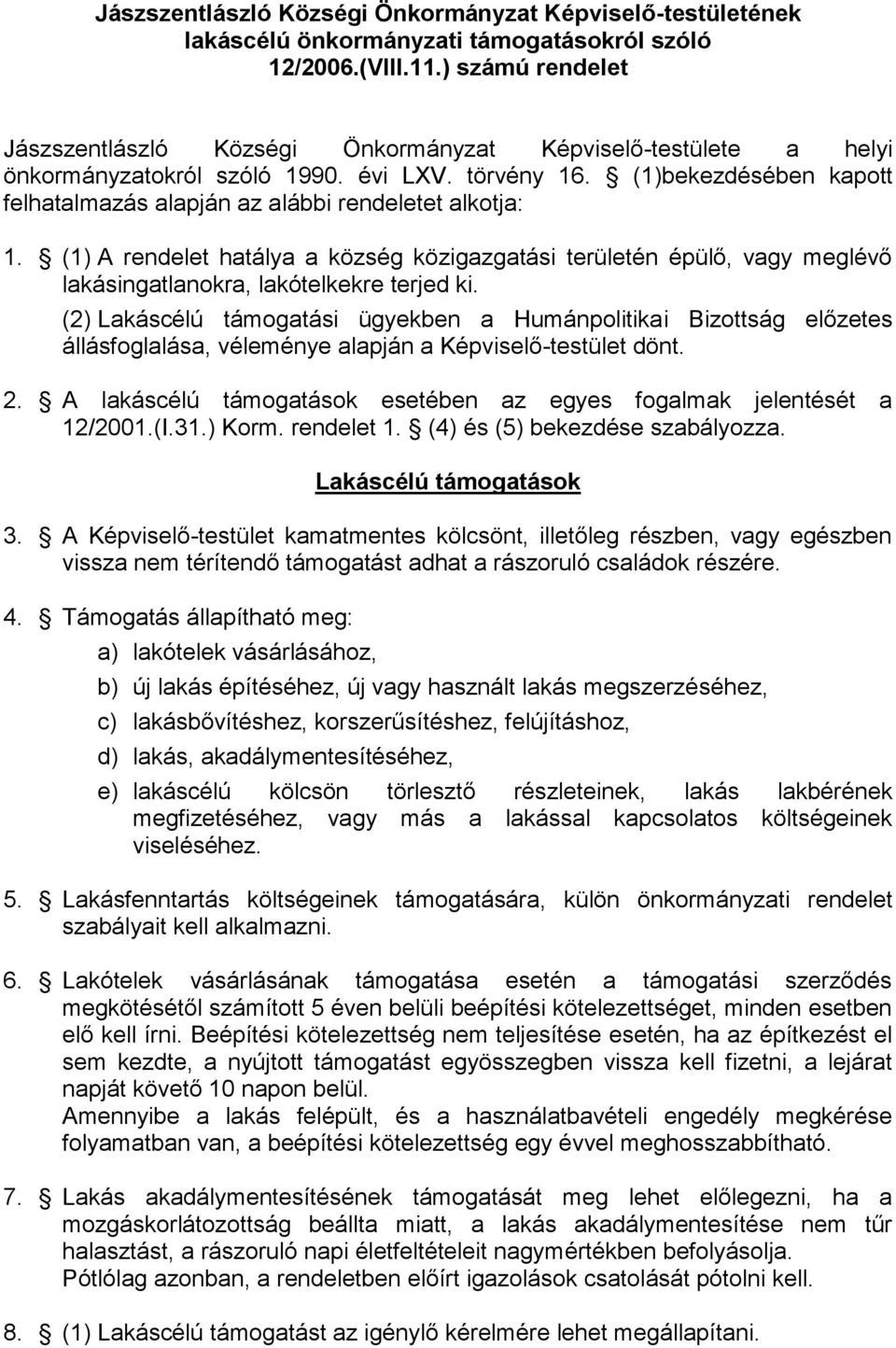 (1)bekezdésében kapott felhatalmazás alapján az alábbi rendeletet alkotja: 1. (1) A rendelet hatálya a község közigazgatási területén épülő, vagy meglévő lakásingatlanokra, lakótelkekre terjed ki.