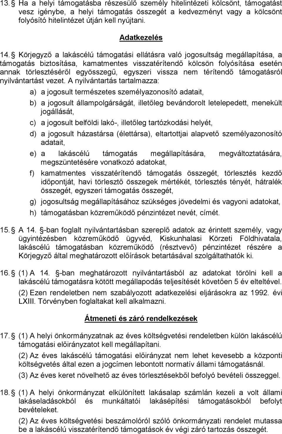 Körjegyző a lakáscélú támogatási ellátásra való jogosultság megállapítása, a támogatás biztosítása, kamatmentes visszatérítendő kölcsön folyósítása esetén annak törlesztéséről egyösszegű, egyszeri