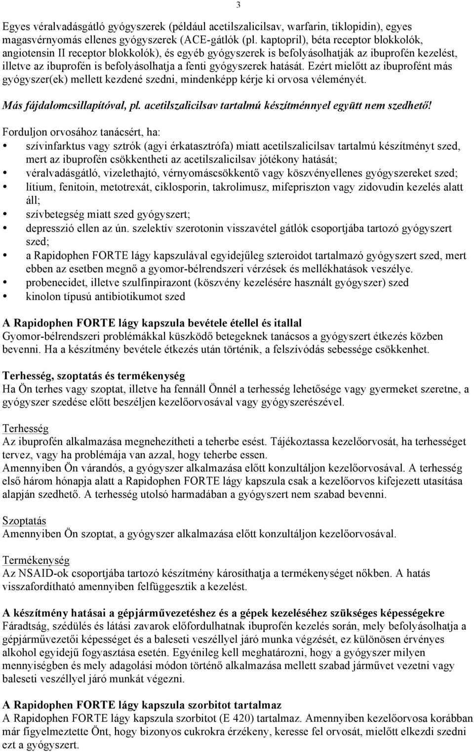 hatását. Ezért mielőtt az ibuprofént más gyógyszer(ek) mellett kezdené szedni, mindenképp kérje ki orvosa véleményét. Más fájdalomcsillapítóval, pl.