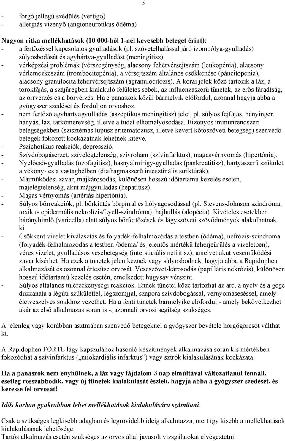 (trombocitopénia), a vérsejtszám általános csökkenése (páncitopénia), alacsony granulocita fehérvérsejtszám (agranulocitózis).