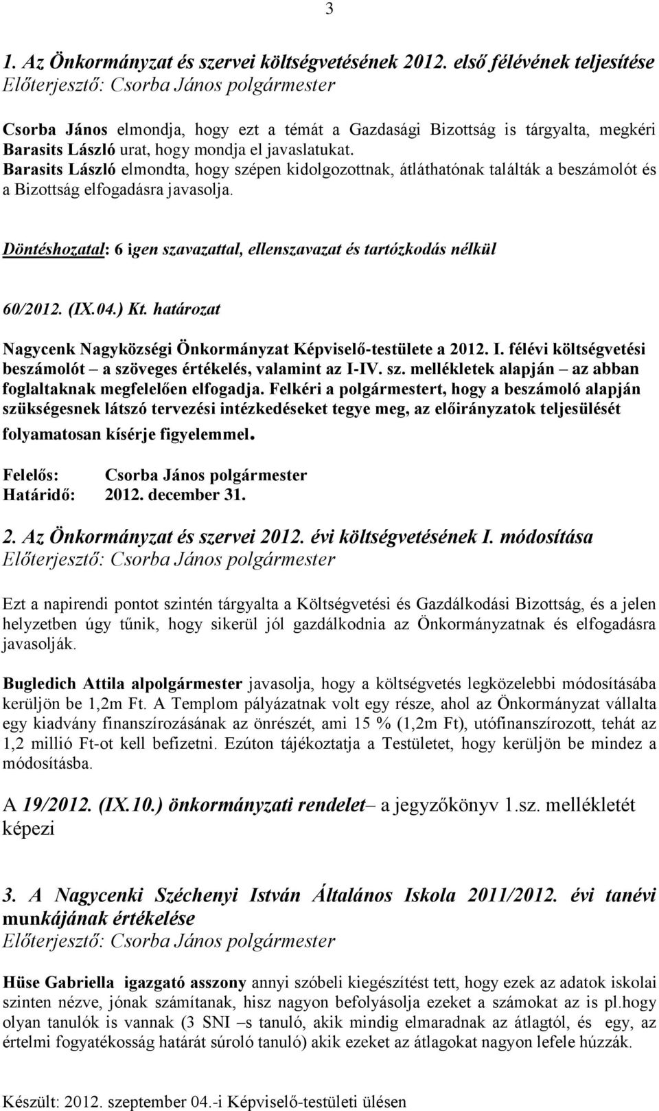 Barasits László elmondta, hogy szépen kidolgozottnak, átláthatónak találták a beszámolót és a Bizottság elfogadásra javasolja. 60/2012. (IX.04.) Kt.