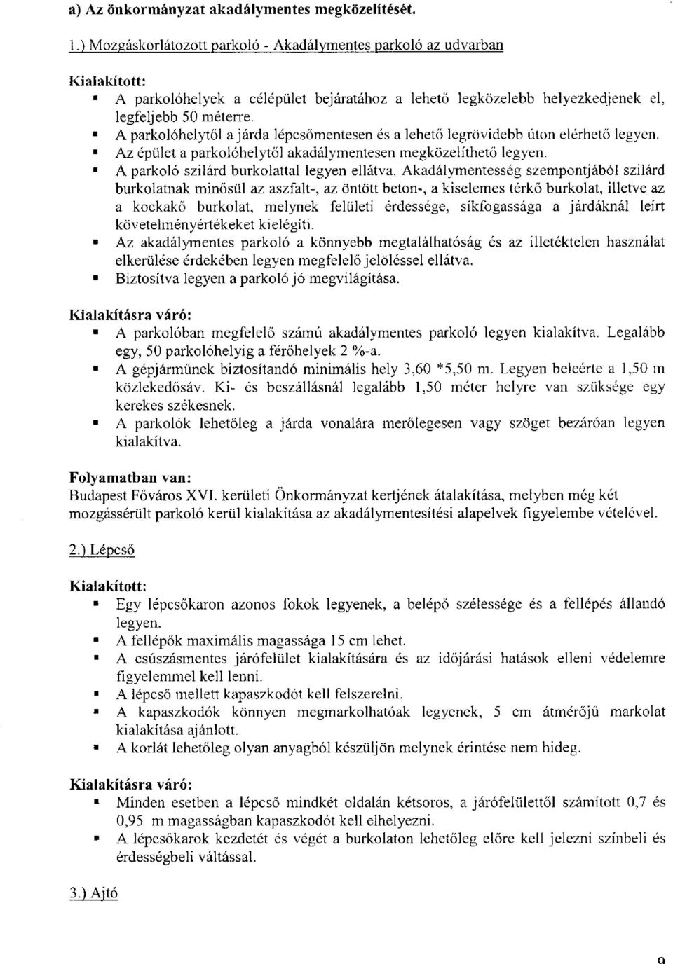A parkolóhelytől a járda lépcsőmentesen és a lehető legrövidebb úton elérhető legyen. Az épület a parkolóhelytől akadálymentesen megközelíthető legyen. A parkoló szilárd burkolattal legyen ellátva.