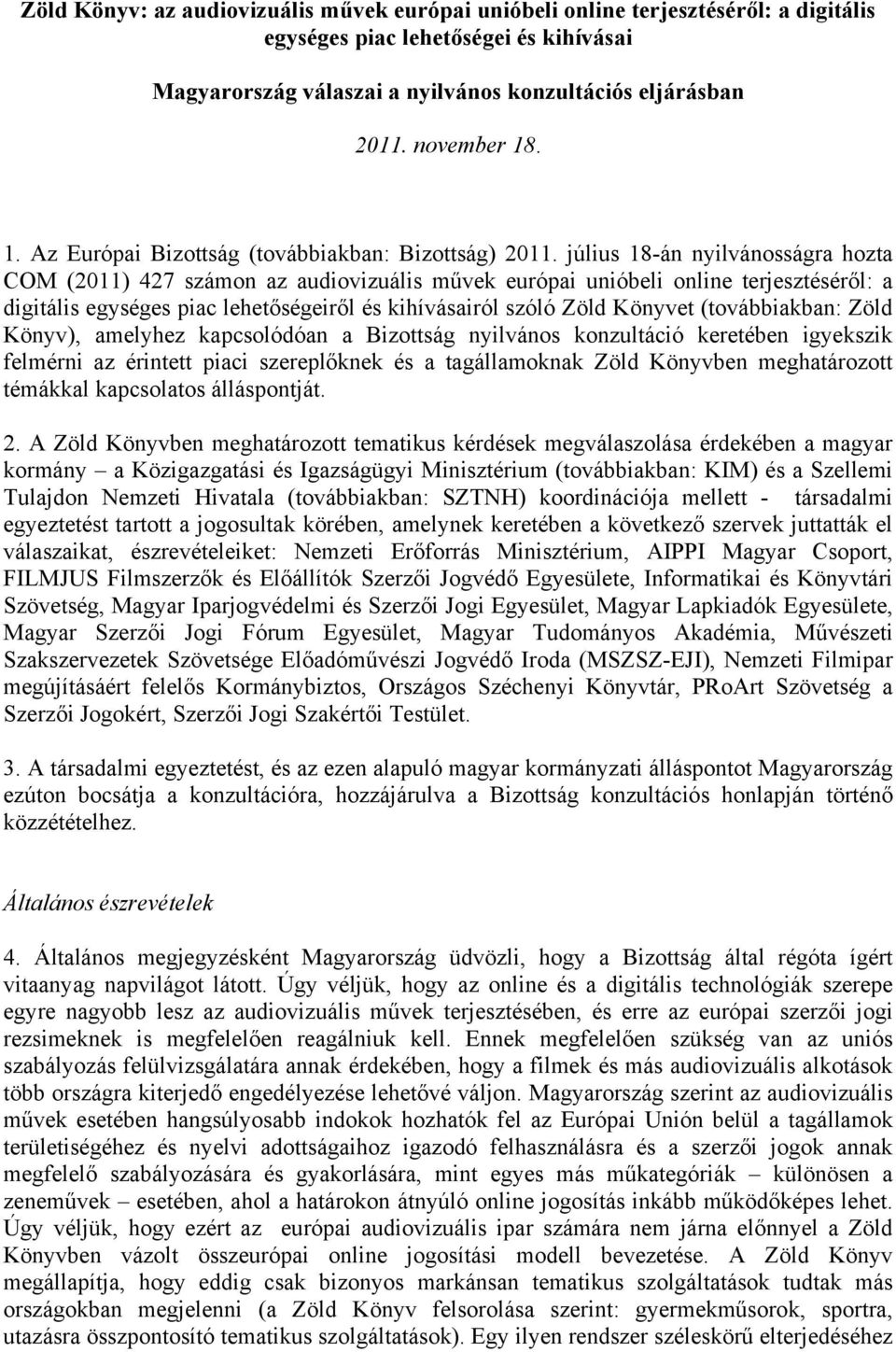 július 18-án nyilvánosságra hozta COM (2011) 427 számon az audiovizuális művek európai unióbeli online terjesztéséről: a digitális egységes piac lehetőségeiről és kihívásairól szóló Zöld Könyvet