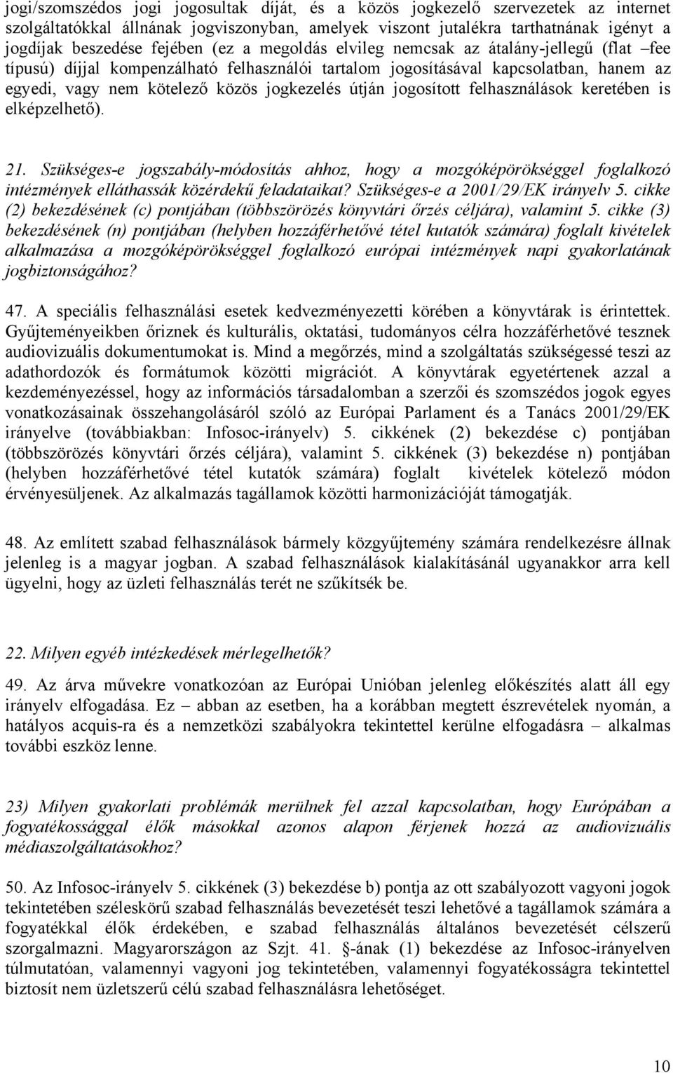 jogosított felhasználások keretében is elképzelhető). 21. Szükséges-e jogszabály-módosítás ahhoz, hogy a mozgóképörökséggel foglalkozó intézmények elláthassák közérdekű feladataikat?