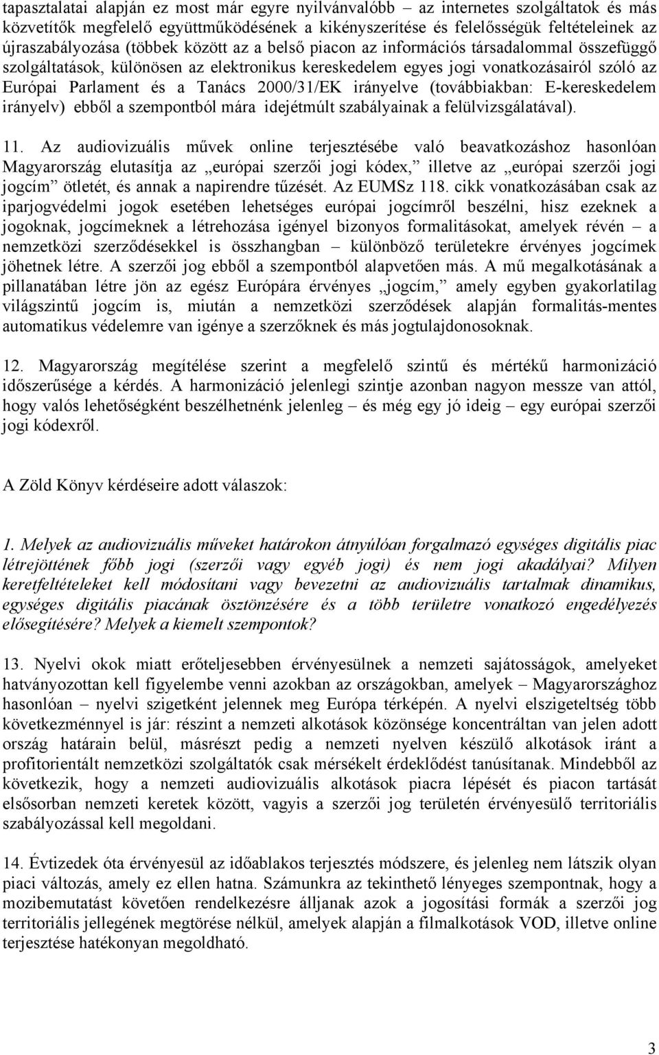 2000/31/EK irányelve (továbbiakban: E-kereskedelem irányelv) ebből a szempontból mára idejétmúlt szabályainak a felülvizsgálatával). 11.