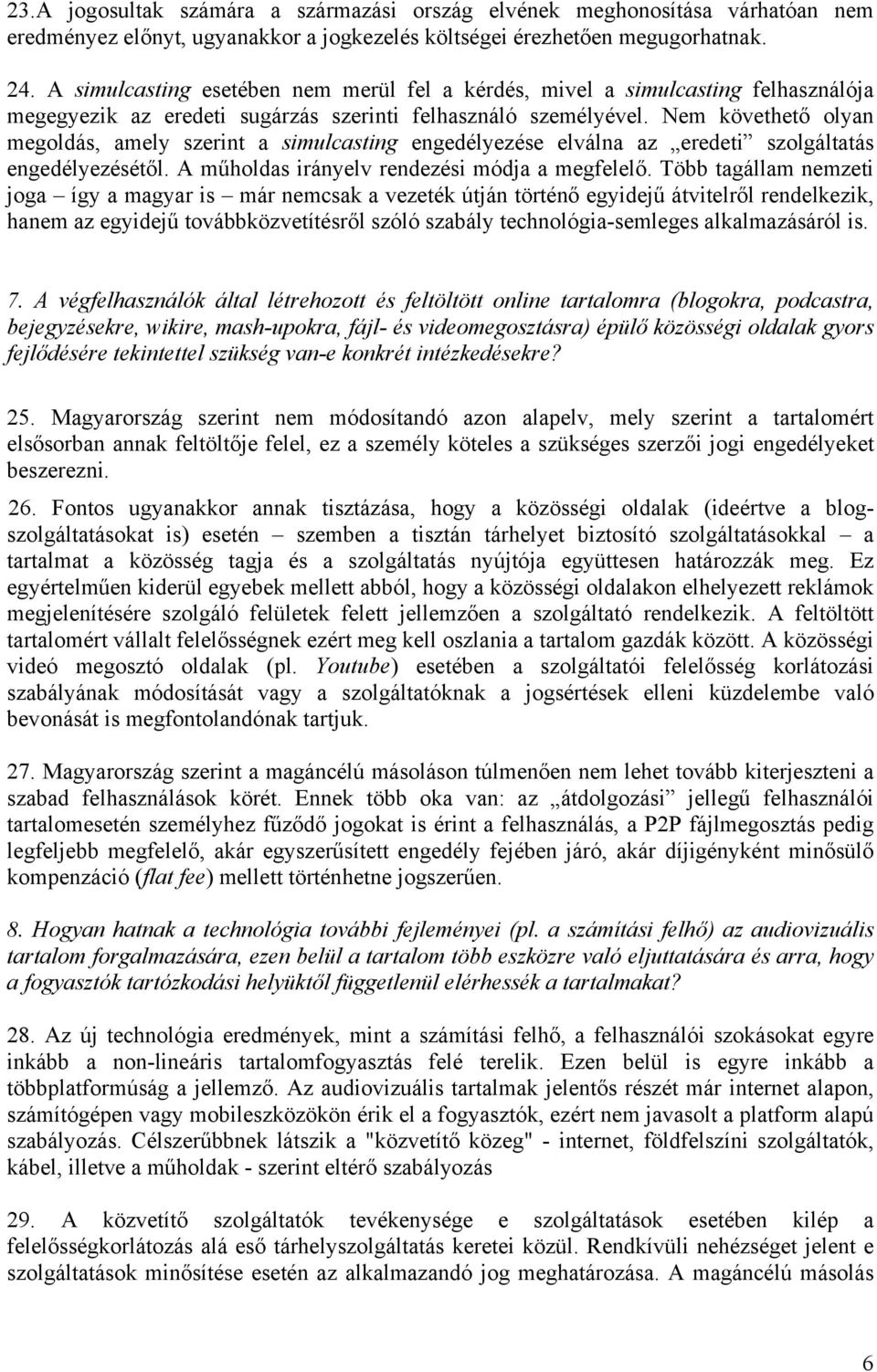 Nem követhető olyan megoldás, amely szerint a simulcasting engedélyezése elválna az eredeti szolgáltatás engedélyezésétől. A műholdas irányelv rendezési módja a megfelelő.