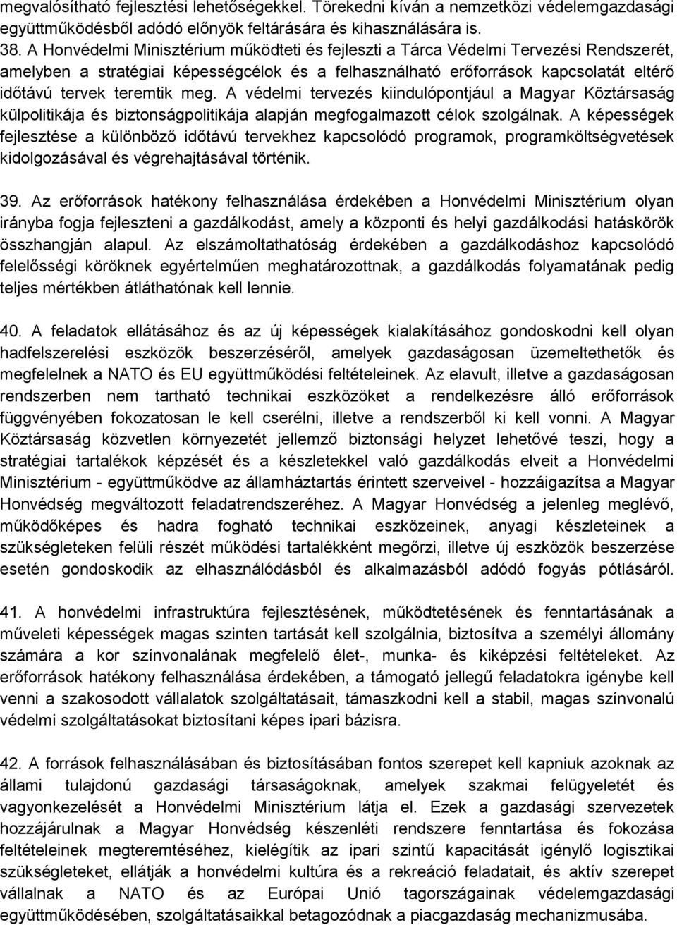 meg. A védelmi tervezés kiindulópontjául a Magyar Köztársaság külpolitikája és biztonságpolitikája alapján megfogalmazott célok szolgálnak.